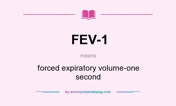 What does FEV-1 mean? It stands for forced expiratory volume-one second