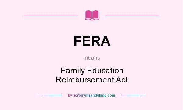 What does FERA mean? It stands for Family Education Reimbursement Act