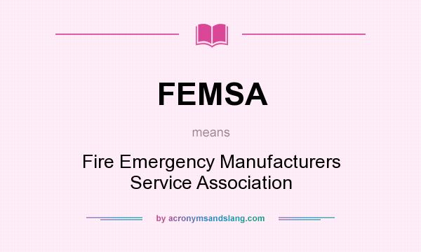 What does FEMSA mean? It stands for Fire Emergency Manufacturers Service Association