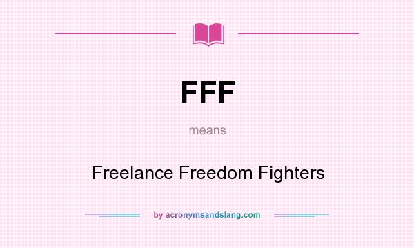 What does FFF mean? It stands for Freelance Freedom Fighters