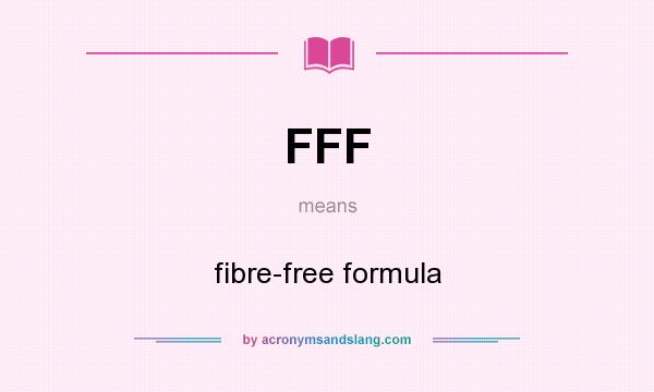 What does FFF mean? It stands for fibre-free formula