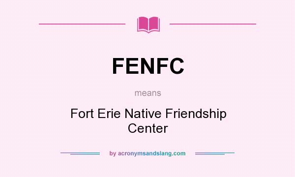 What does FENFC mean? It stands for Fort Erie Native Friendship Center