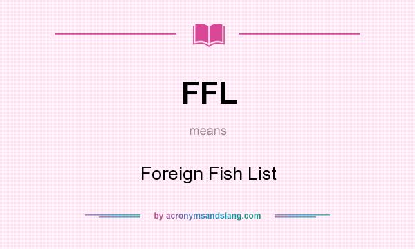 What does FFL mean? It stands for Foreign Fish List