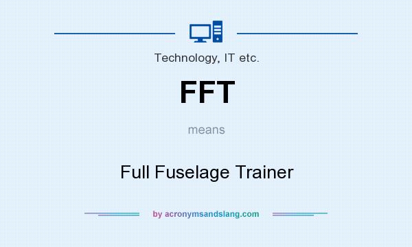What does FFT mean? It stands for Full Fuselage Trainer