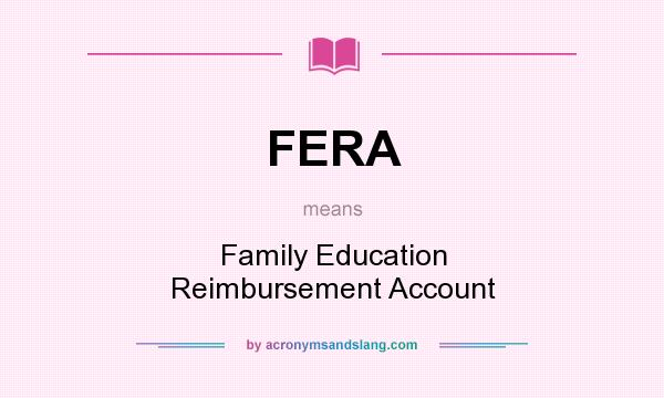What does FERA mean? It stands for Family Education Reimbursement Account