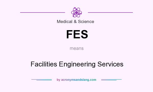 What does FES mean? It stands for Facilities Engineering Services