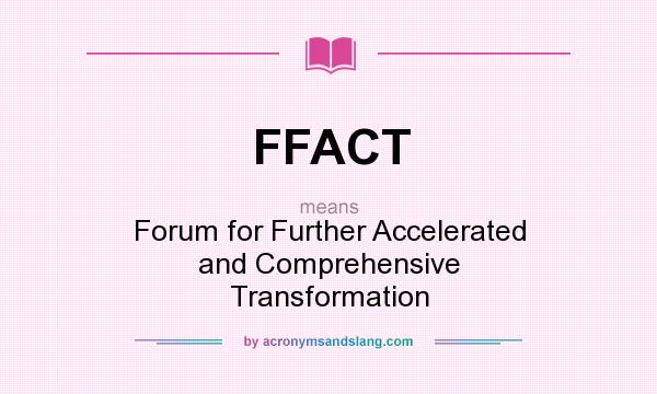 What does FFACT mean? It stands for Forum for Further Accelerated and Comprehensive Transformation