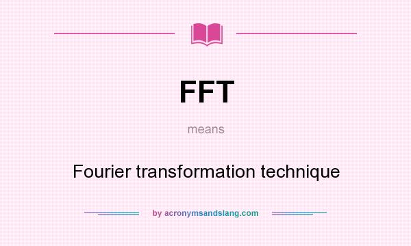 What does FFT mean? It stands for Fourier transformation technique