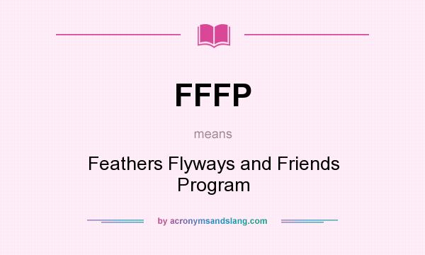 What does FFFP mean? It stands for Feathers Flyways and Friends Program