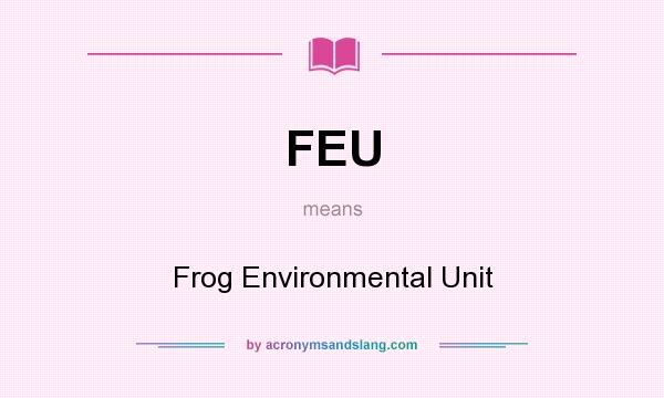 What does FEU mean? It stands for Frog Environmental Unit