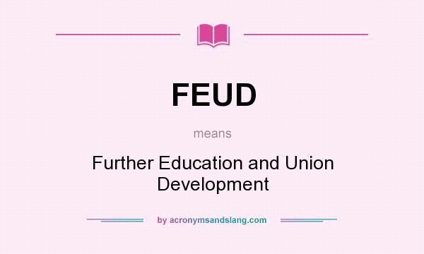 What does FEUD mean? It stands for Further Education and Union Development