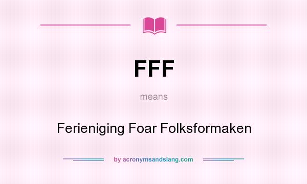 What does FFF mean? It stands for Ferieniging Foar Folksformaken