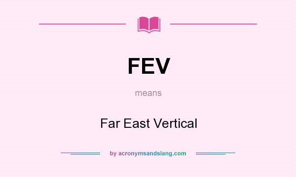 What does FEV mean? It stands for Far East Vertical