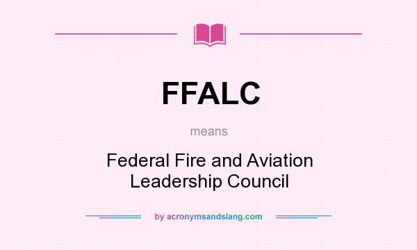 What does FFALC mean? It stands for Federal Fire and Aviation Leadership Council