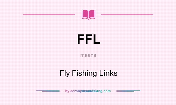 What does FFL mean? It stands for Fly Fishing Links