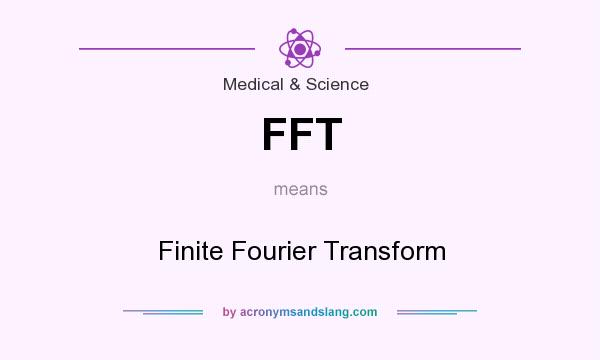 What does FFT mean? It stands for Finite Fourier Transform