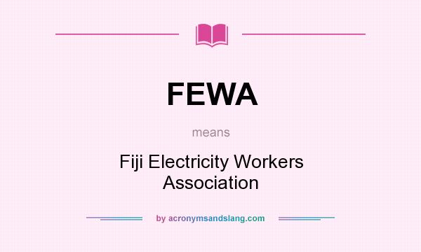 What does FEWA mean? It stands for Fiji Electricity Workers Association
