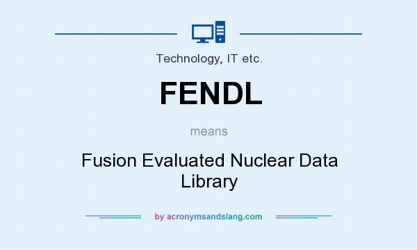 What does FENDL mean? It stands for Fusion Evaluated Nuclear Data Library