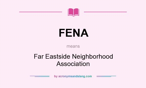 What does FENA mean? It stands for Far Eastside Neighborhood Association