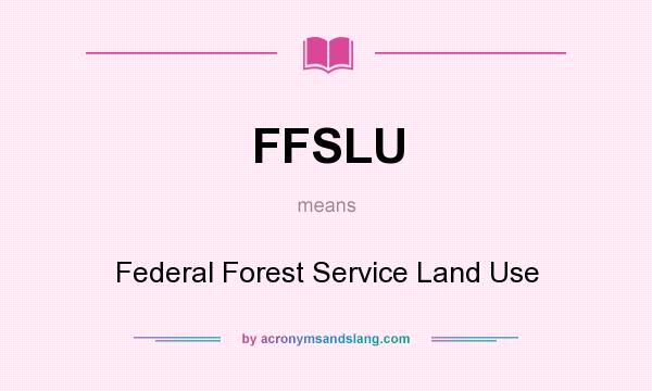 What does FFSLU mean? It stands for Federal Forest Service Land Use