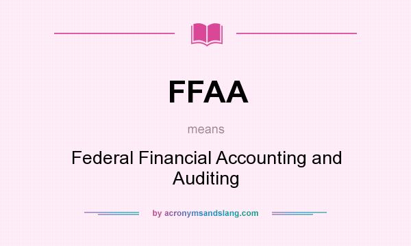 What does FFAA mean? It stands for Federal Financial Accounting and Auditing