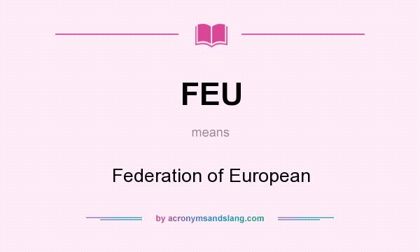 What does FEU mean? It stands for Federation of European