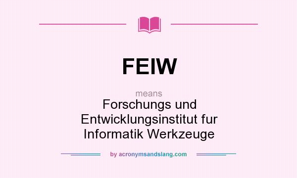 What does FEIW mean? It stands for Forschungs und Entwicklungsinstitut fur Informatik Werkzeuge