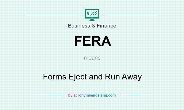 What does FERA mean? It stands for Forms Eject and Run Away