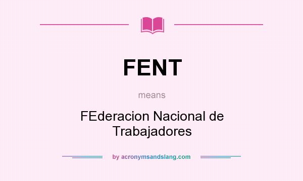 What does FENT mean? It stands for FEderacion Nacional de Trabajadores