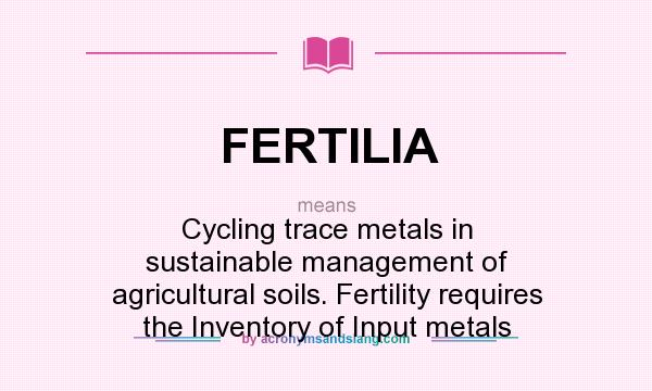 What does FERTILIA mean? It stands for Cycling trace metals in sustainable management of agricultural soils. Fertility requires the Inventory of Input metals