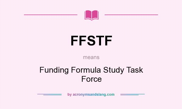 What does FFSTF mean? It stands for Funding Formula Study Task Force