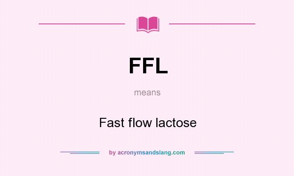 What does FFL mean? It stands for Fast flow lactose