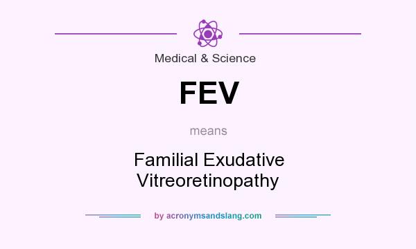 What does FEV mean? It stands for Familial Exudative Vitreoretinopathy