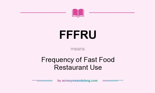 What does FFFRU mean? It stands for Frequency of Fast Food Restaurant Use