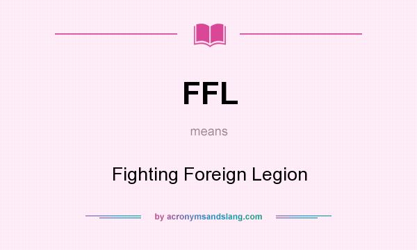 What does FFL mean? It stands for Fighting Foreign Legion