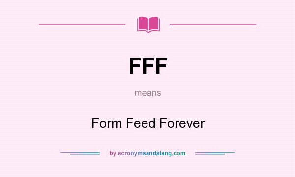 What does FFF mean? It stands for Form Feed Forever