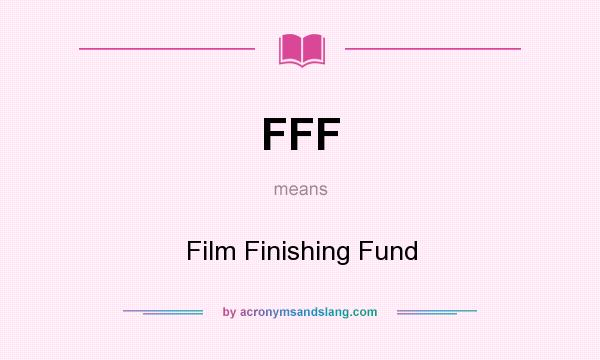 What does FFF mean? It stands for Film Finishing Fund