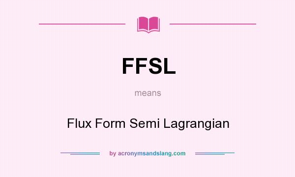 What does FFSL mean? It stands for Flux Form Semi Lagrangian