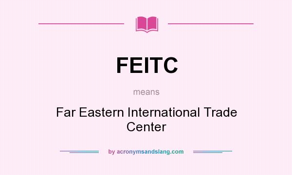 What does FEITC mean? It stands for Far Eastern International Trade Center