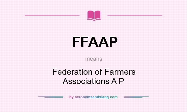 What does FFAAP mean? It stands for Federation of Farmers Associations A P