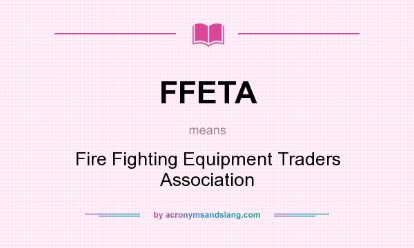What does FFETA mean? It stands for Fire Fighting Equipment Traders Association