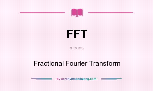 What does FFT mean? It stands for Fractional Fourier Transform