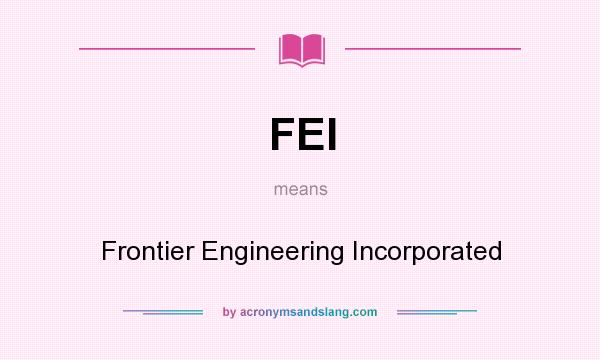What does FEI mean? It stands for Frontier Engineering Incorporated