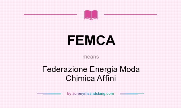 What does FEMCA mean? It stands for Federazione Energia Moda Chimica Affini
