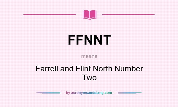 What does FFNNT mean? It stands for Farrell and Flint North Number Two
