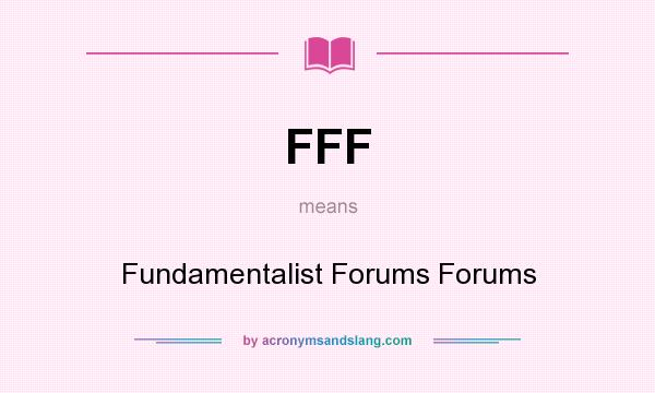 What does FFF mean? It stands for Fundamentalist Forums Forums
