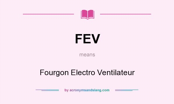 What does FEV mean? It stands for Fourgon Electro Ventilateur