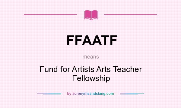 What does FFAATF mean? It stands for Fund for Artists Arts Teacher Fellowship