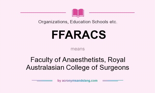 What does FFARACS mean? It stands for Faculty of Anaesthetists, Royal Australasian College of Surgeons