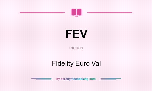 What does FEV mean? It stands for Fidelity Euro Val